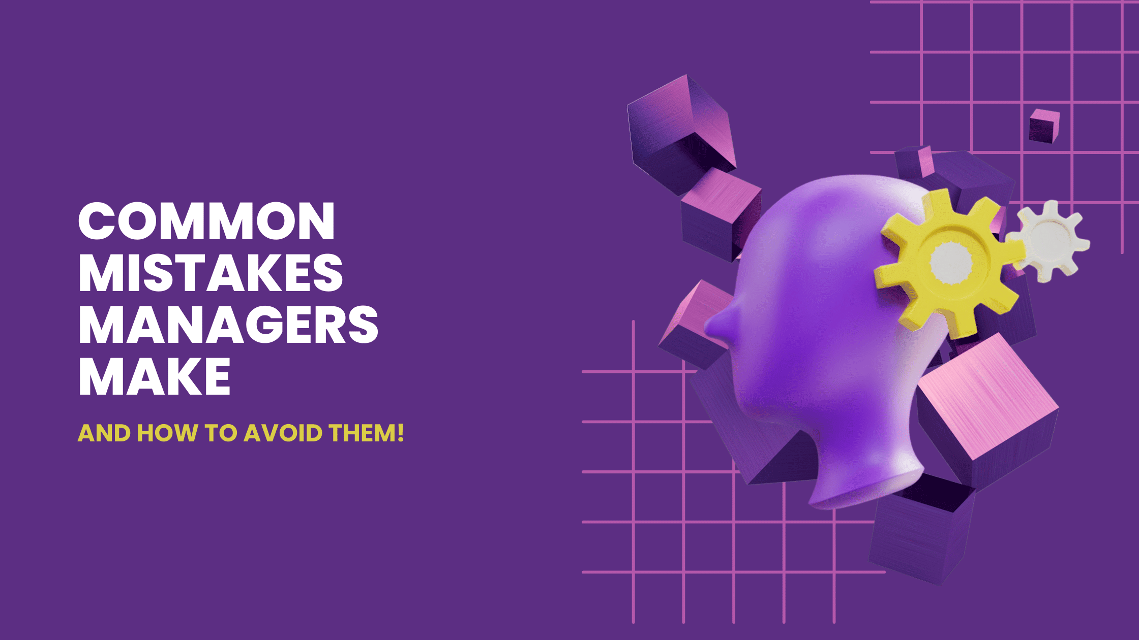 9 Common Mistakes Managers Make and How to Avoid Them