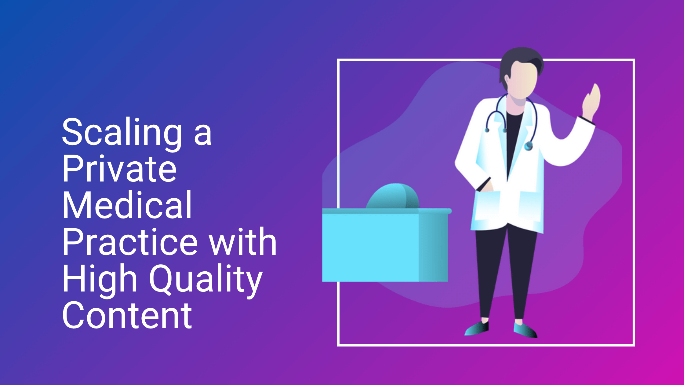 Scaling a Private Medical Practice with High Quality Content