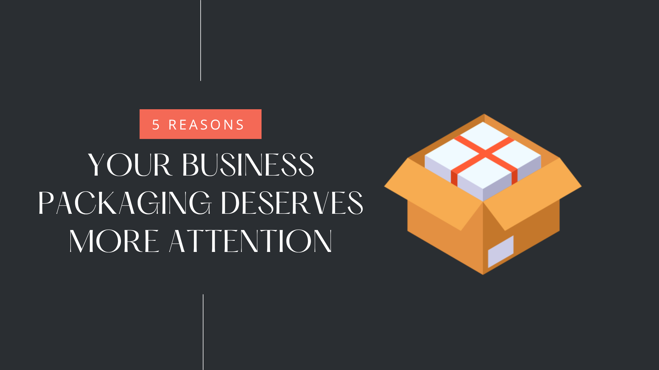 5 Reasons Your Business Packaging Deserves More Attention