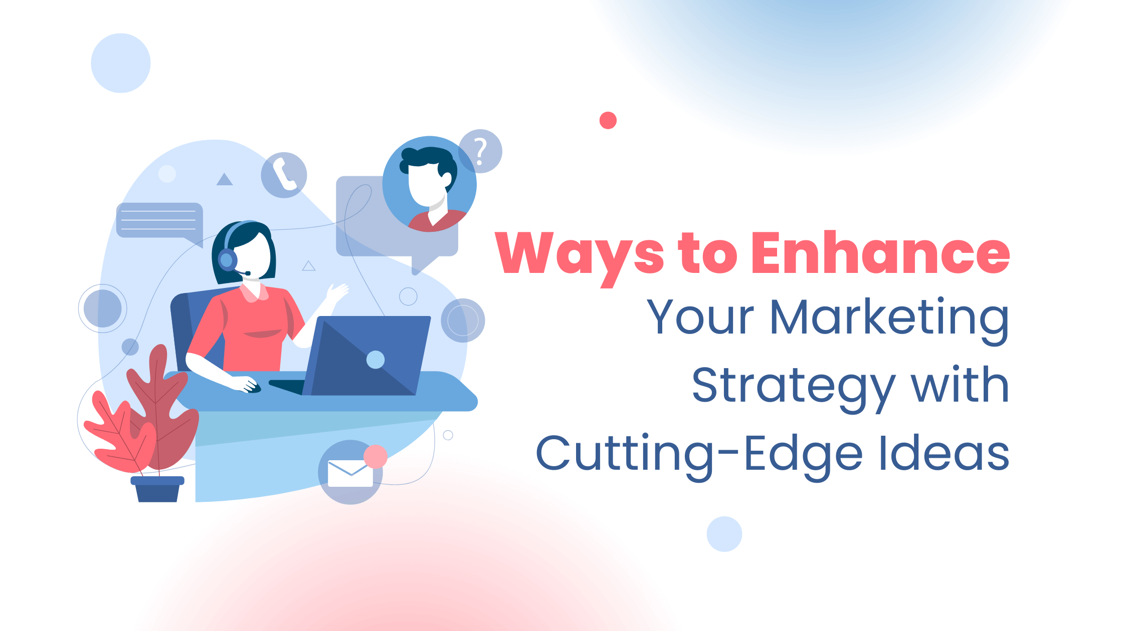 Ways to Enhance Your Marketing Strategy with Cutting-Edge Ideas